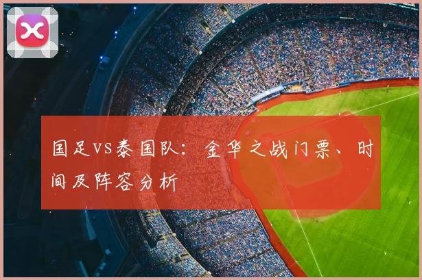 国足vs泰国队:金华之战门票、时间及阵容分析
