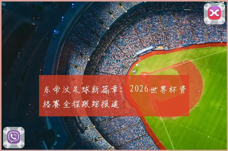 东帝汶足球新篇章:2026世界杯资格赛全程跟踪报道